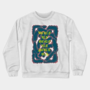 What will be will be inspirational quote motivational saying abstract design Crewneck Sweatshirt